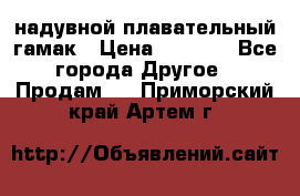 Tamac надувной плавательный гамак › Цена ­ 2 500 - Все города Другое » Продам   . Приморский край,Артем г.